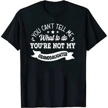 Nu-Mi Poți Spune Ce Să Fac că Nu ești Nepoata Mea T-Shirt Hipster Unisex Top Mâneci Scurte Tricou Cadou Amuzant Tricou